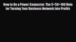 Download How to Be a Power Connector: The 5+50+100 Rule for Turning Your Business Network into