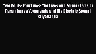 Download Two Souls: Four Lives: The Lives and Former Lives of Paramhansa Yogananda and His