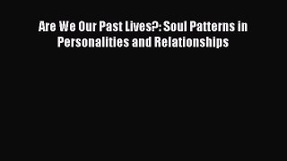 Read Are We Our Past Lives?: Soul Patterns in Personalities and Relationships Ebook