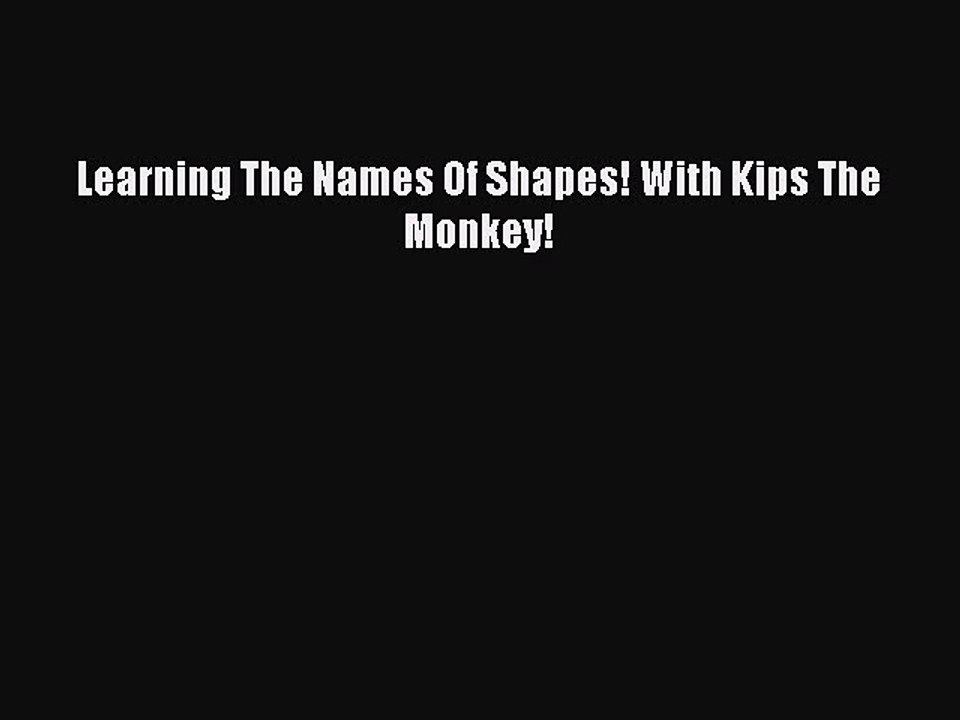 [PDF Download] Learning The Names Of Shapes! With Kips The Monkey!# [Download] Full Ebook