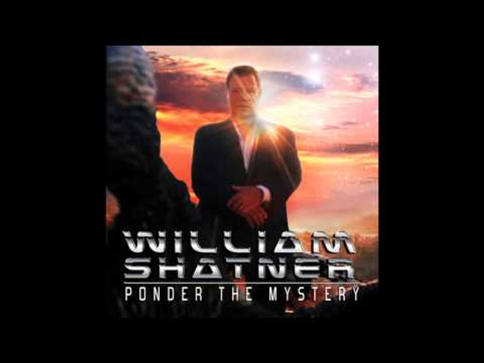 William Shatner - Where It's Gone I Don't Know (Ponder The Mystery)