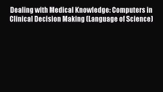 Read Dealing with Medical Knowledge: Computers in Clinical Decision Making (Language of Science)