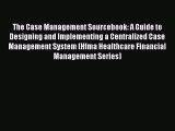 Read The Case Management Sourcebook: A Guide to Designing and Implementing a Centralized Case