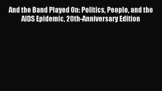 Download And the Band Played On: Politics People and the AIDS Epidemic 20th-Anniversary Edition
