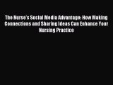 Download The Nurse's Social Media Advantage: How Making Connections and Sharing Ideas Can Enhance