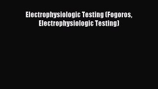 Read Electrophysiologic Testing (Fogoros Electrophysiologic Testing) PDF Online