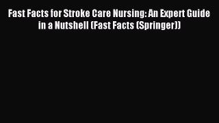 Read Fast Facts for Stroke Care Nursing: An Expert Guide in a Nutshell (Fast Facts (Springer))