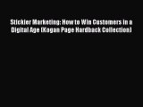 Read Stickier Marketing: How to Win Customers in a Digital Age (Kogan Page Hardback Collection)