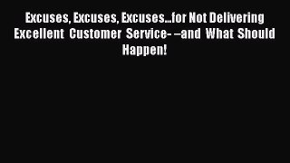 PDF Excuses Excuses Excuses...for Not Delivering Excellent Customer Service- –and What Should