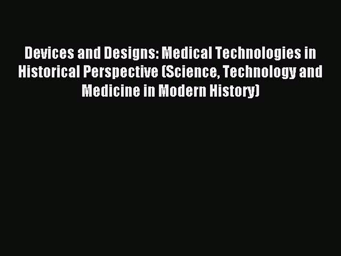 Read Devices and Designs: Medical Technologies in Historical Perspective (Science Technology