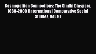 Download Cosmopolitan Connections: The Sindhi Diaspora 1860-2000 (International Comparative
