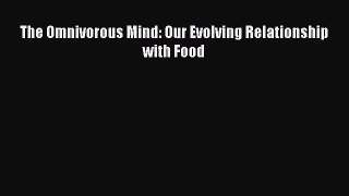 [PDF] The Omnivorous Mind: Our Evolving Relationship with Food [Read] Online
