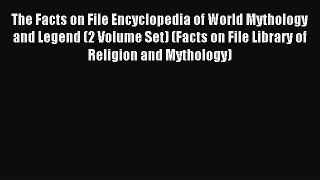 Read The Facts on File Encyclopedia of World Mythology and Legend (2 Volume Set) (Facts on