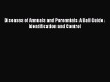 Read Diseases of Annuals and Perennials: A Ball Guide : Identification and Control PDF Free