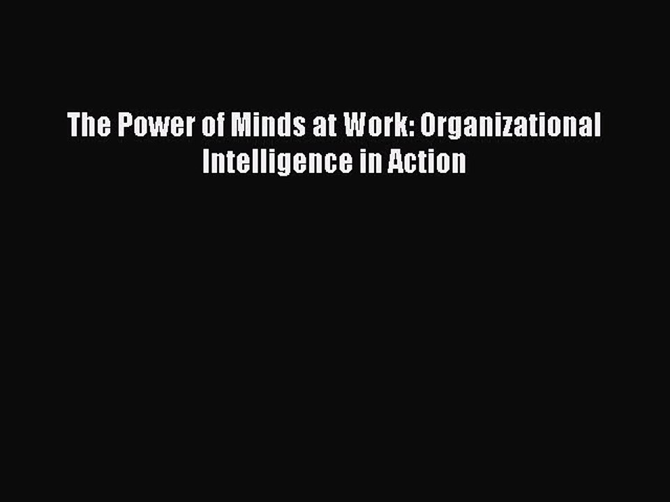 [PDF] The Power of Minds at Work: Organizational Intelligence in Action [Download] Full Ebook