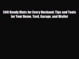 Read ‪500 Handy Hints for Every Husband: Tips and Tools for Your Home Yard Garage and Wallet‬