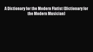 Read A Dictionary for the Modern Flutist (Dictionary for the Modern Musician) Ebook Free