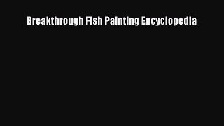 Download Breakthrough Fish Painting Encyclopedia Ebook Online