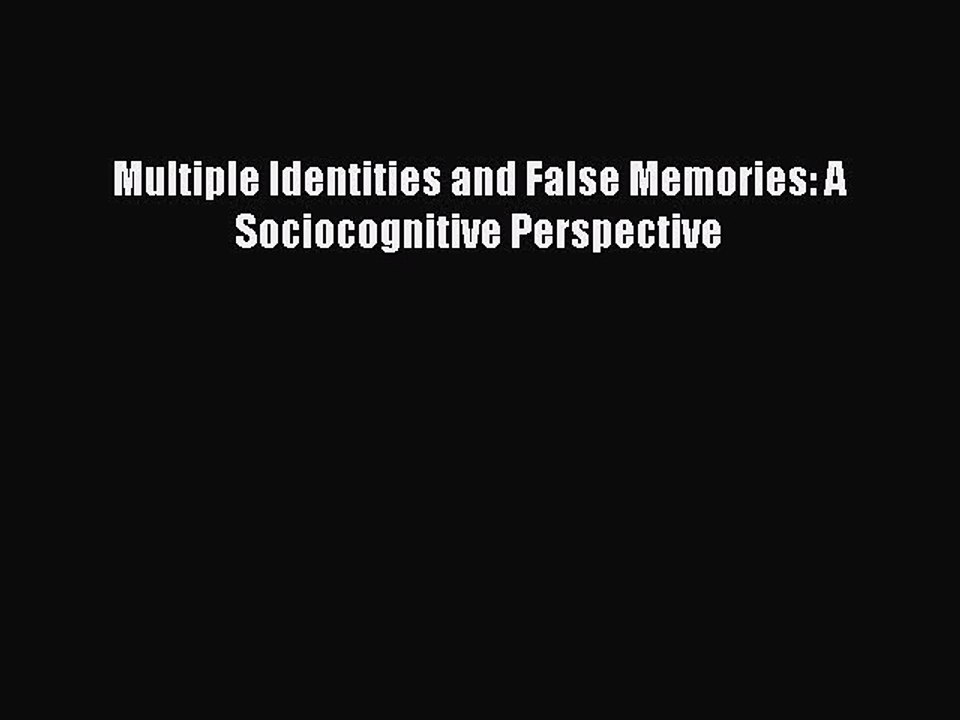 [PDF] Multiple Identities and False Memories: A Sociocognitive Perspective [Read] Full Ebook