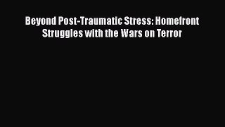 [PDF] Beyond Post-Traumatic Stress: Homefront Struggles with the Wars on Terror [Download]