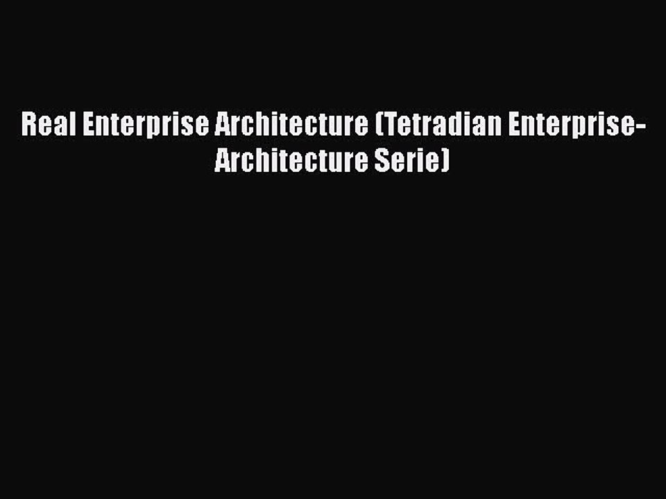 [PDF] Real Enterprise Architecture (Tetradian Enterprise-Architecture Serie) [Read] Online