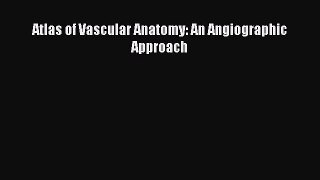 Download Atlas of Vascular Anatomy: An Angiographic Approach Ebook Free