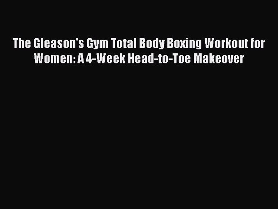 [PDF Download] The Gleason's Gym Total Body Boxing Workout for Women: A 4-Week Head-to-Toe