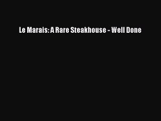 Read Le Marais: A Rare Steakhouse - Well Done Ebook Free