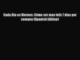 Download Cada Día es Viernes: Cómo ser mas feliz 7 días por semana (Spanish Edition) PDF Free