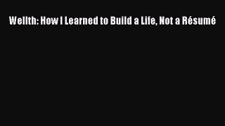 Read Wellth: How I Learned to Build a Life Not a Résumé Ebook Free