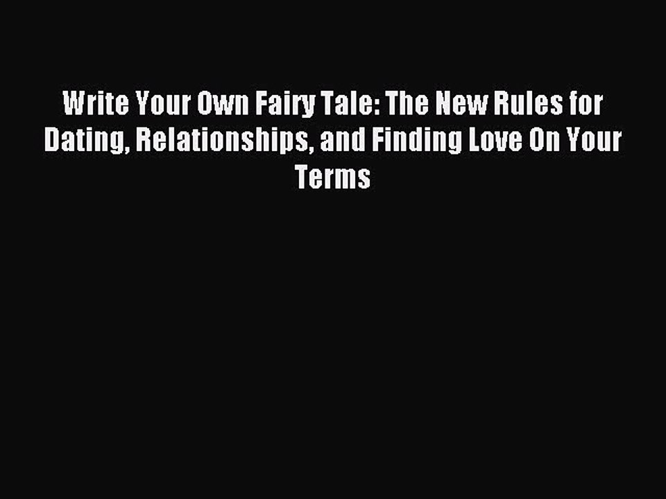 Read Write Your Own Fairy Tale: The New Rules for Dating Relationships and Finding Love On