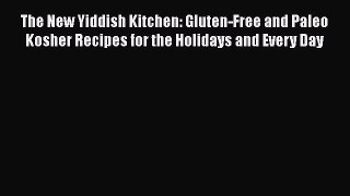 Download The New Yiddish Kitchen: Gluten-Free and Paleo Kosher Recipes for the Holidays and