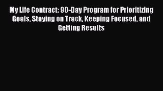 Read My Life Contract: 90-Day Program for Prioritizing Goals Staying on Track Keeping Focused