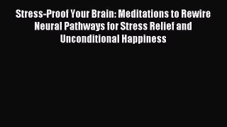 Read Stress-Proof Your Brain: Meditations to Rewire Neural Pathways for Stress Relief and Unconditional