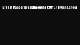 Read Breast Cancer Breakthroughs (2015): Living Longer Ebook Free