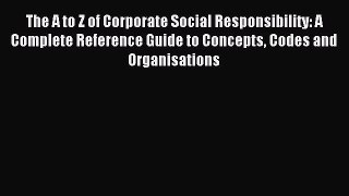 Read The A to Z of Corporate Social Responsibility: A Complete Reference Guide to Concepts