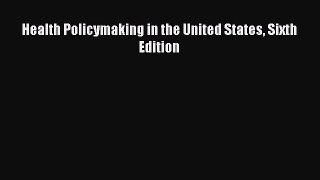 Read Health Policymaking in the United States Sixth Edition Ebook Free