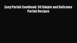 Read Easy Parfait Cookbook: 50 Simple and Delicious Parfait Recipes Ebook Free
