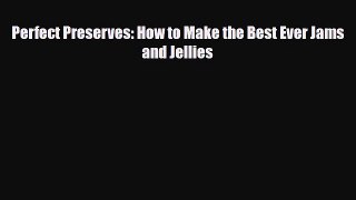 Download Perfect Preserves: How to Make the Best Ever Jams and Jellies [Read] Online