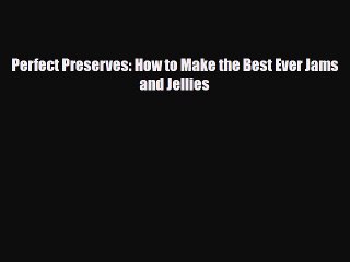 Download Perfect Preserves: How to Make the Best Ever Jams and Jellies [Read] Online