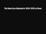 Read The American Ephemeris 1950-2050 at Noon Ebook