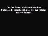 Download Your Sun Sign as a Spiritual Guide: How Understanding Your Astrological Sign Can Help