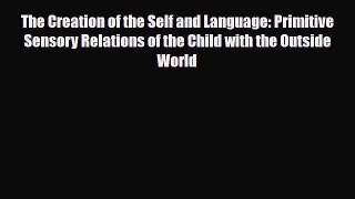 Read ‪The Creation of the Self and Language: Primitive Sensory Relations of the Child with