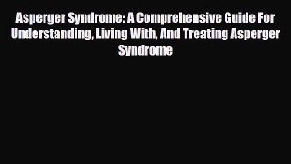 Read ‪Asperger Syndrome: A Comprehensive Guide For Understanding Living With And Treating Asperger‬