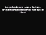 Read Aunque la naturaleza se opuso: La cirugía cardiovascular como salvadora de vidas (Spanish