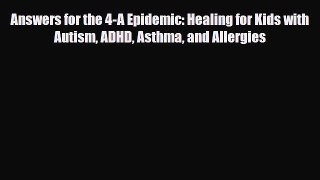 Read ‪Answers for the 4-A Epidemic: Healing for Kids with Autism ADHD Asthma and Allergies‬