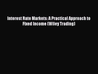 Read Interest Rate Markets: A Practical Approach to Fixed Income (Wiley Trading) PDF Free