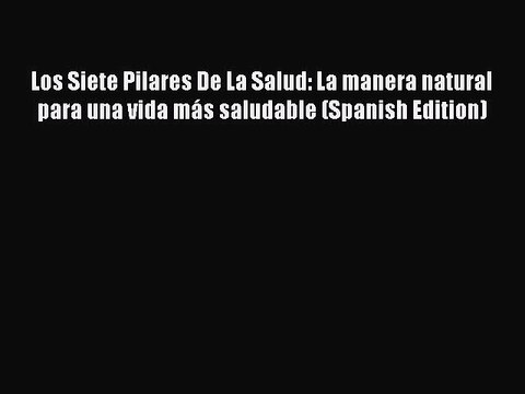 [PDF Download] Los Siete Pilares De La Salud: La manera natural para una vida más saludable