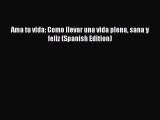 Read Ama tu vida: Como llevar una vida plena sana y feliz (Spanish Edition) Ebook Free