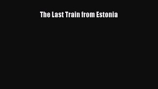 Download The Last Train from Estonia Ebook Online